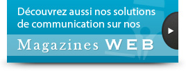 Découvrez aussi nos solutions de communication sur nos Magazines WEB
